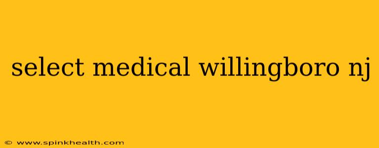select medical willingboro nj
