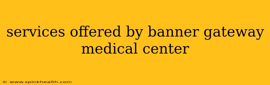 services offered by banner gateway medical center