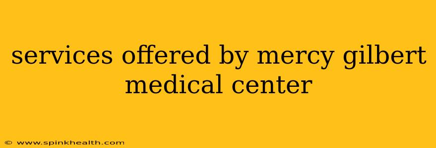 services offered by mercy gilbert medical center