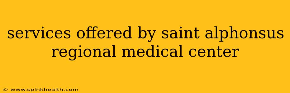 services offered by saint alphonsus regional medical center