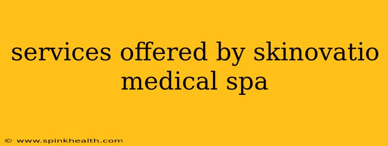 services offered by skinovatio medical spa