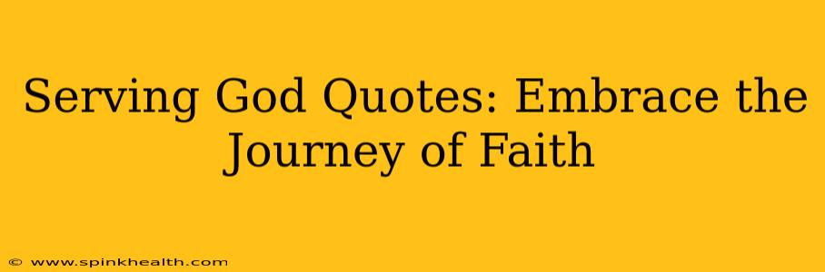 Serving God Quotes: Embrace the Journey of Faith
