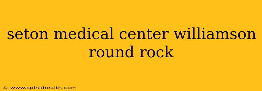 seton medical center williamson round rock