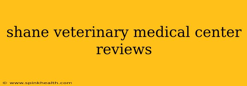 shane veterinary medical center reviews