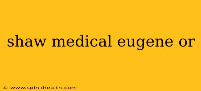 shaw medical eugene or