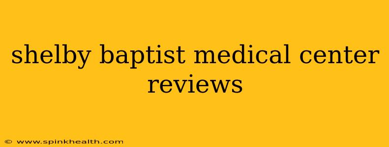 shelby baptist medical center reviews