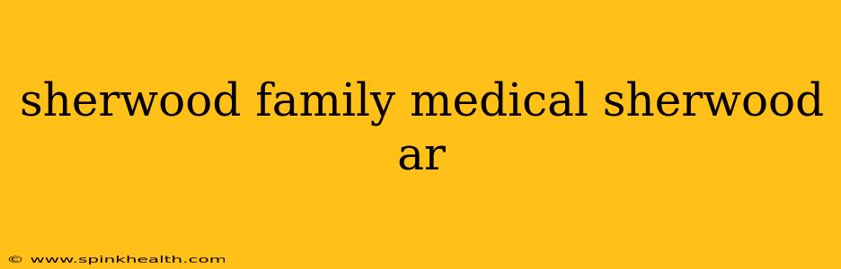 sherwood family medical sherwood ar