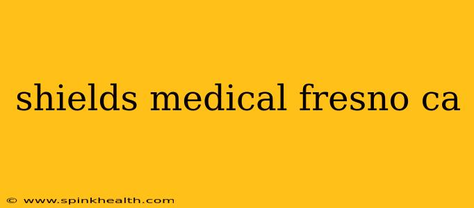 shields medical fresno ca