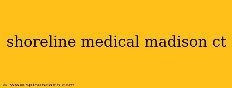 shoreline medical madison ct
