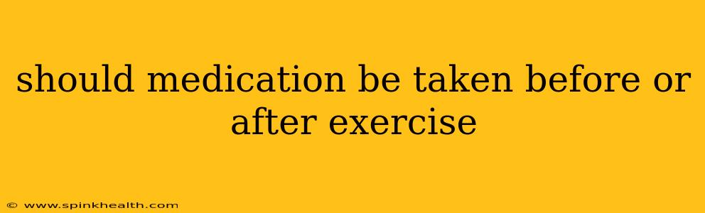 should medication be taken before or after exercise