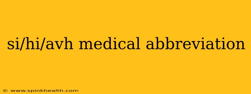 si/hi/avh medical abbreviation