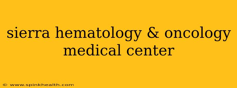 sierra hematology & oncology medical center