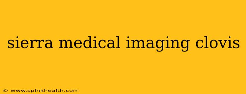 sierra medical imaging clovis