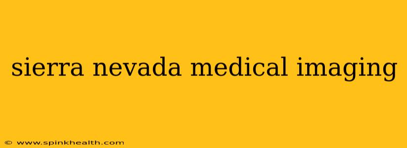 sierra nevada medical imaging