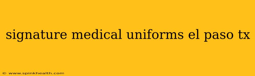 signature medical uniforms el paso tx
