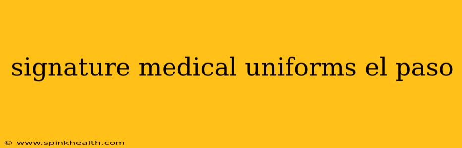 signature medical uniforms el paso