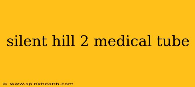 silent hill 2 medical tube