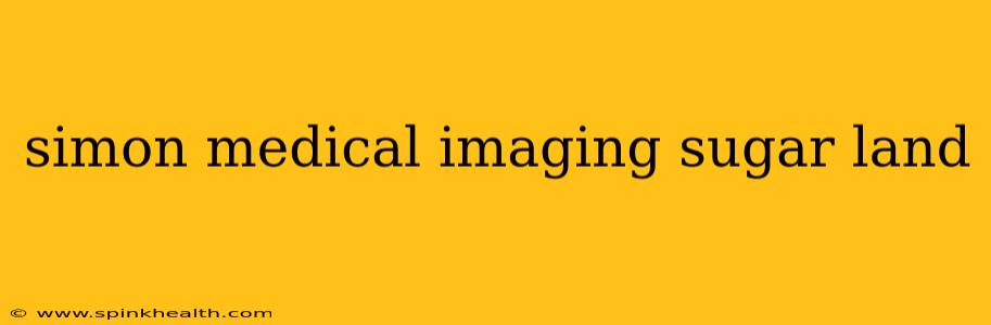 simon medical imaging sugar land
