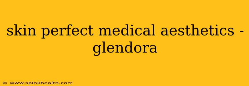 skin perfect medical aesthetics - glendora