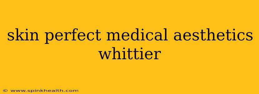skin perfect medical aesthetics whittier