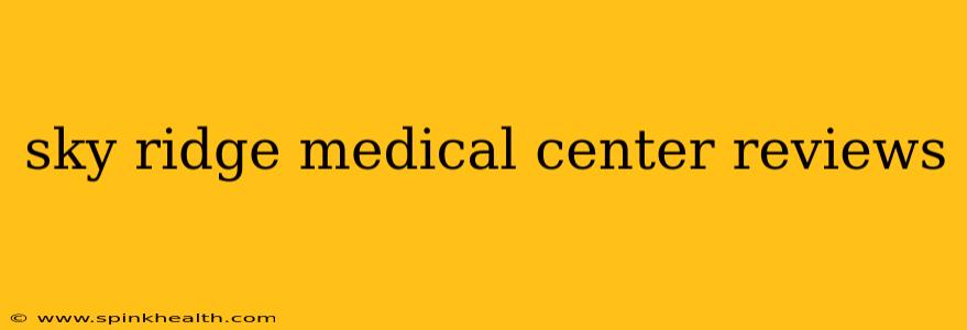 sky ridge medical center reviews