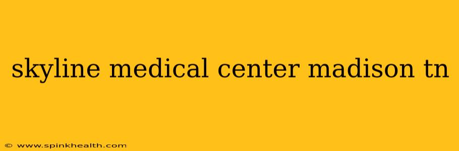 skyline medical center madison tn