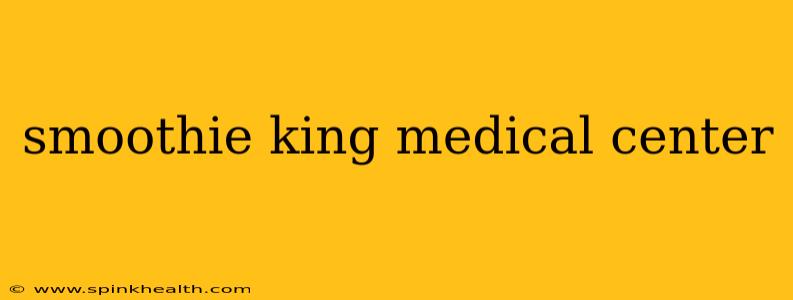 smoothie king medical center