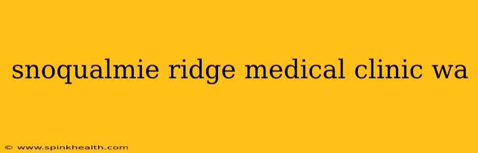 snoqualmie ridge medical clinic wa