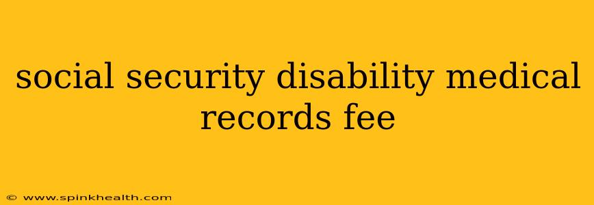 social security disability medical records fee