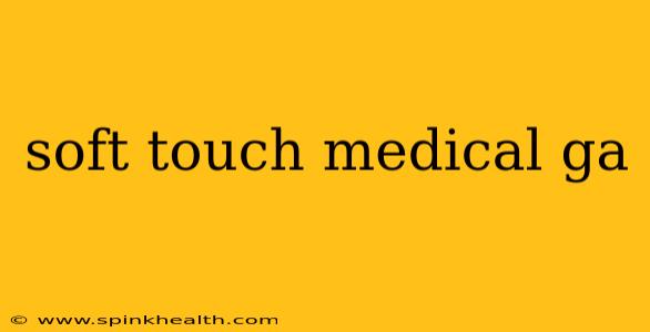 soft touch medical ga