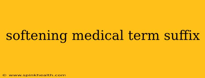 softening medical term suffix