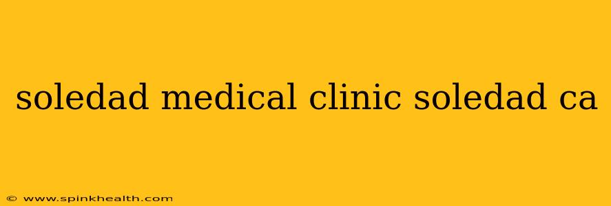 soledad medical clinic soledad ca