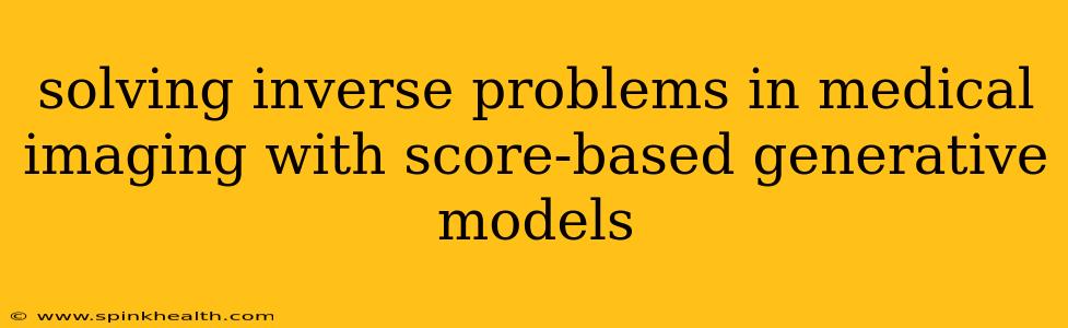 solving inverse problems in medical imaging with score-based generative models