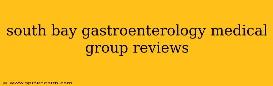 south bay gastroenterology medical group reviews