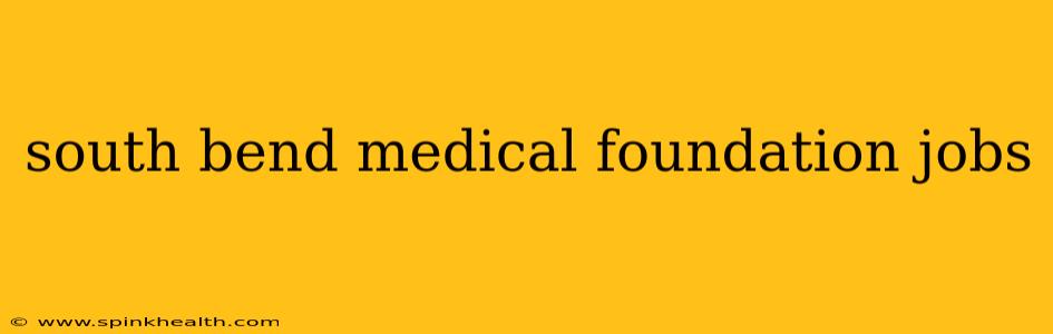 south bend medical foundation jobs