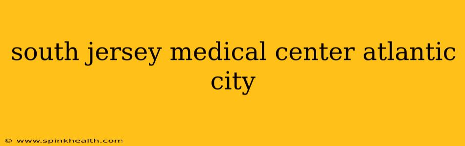 south jersey medical center atlantic city
