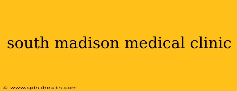 south madison medical clinic