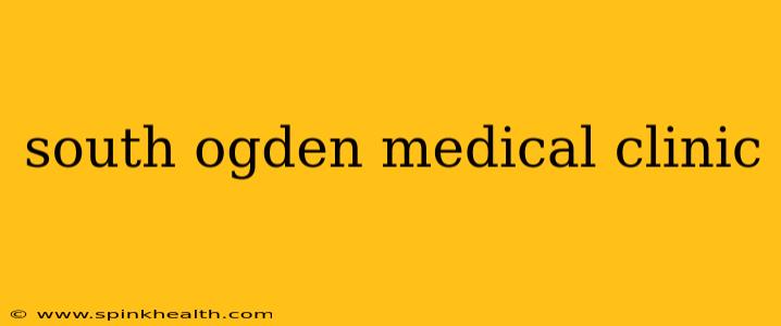 south ogden medical clinic