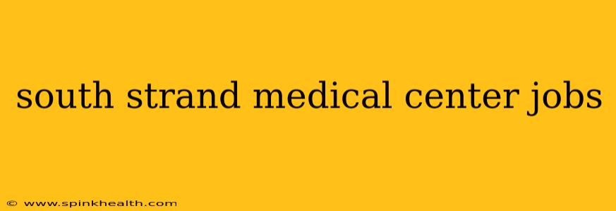 south strand medical center jobs