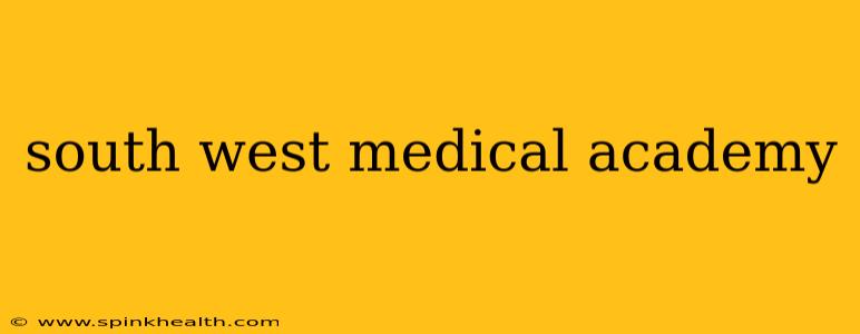 south west medical academy