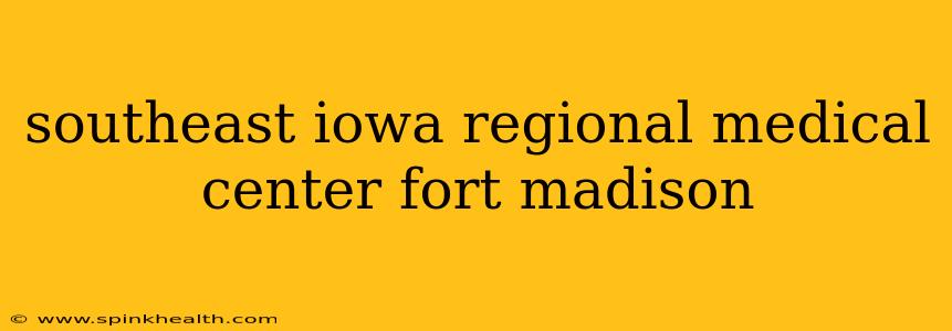 southeast iowa regional medical center fort madison