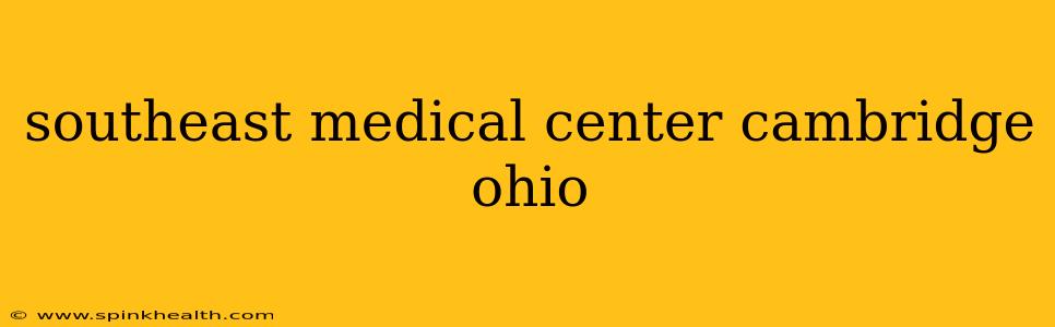 southeast medical center cambridge ohio