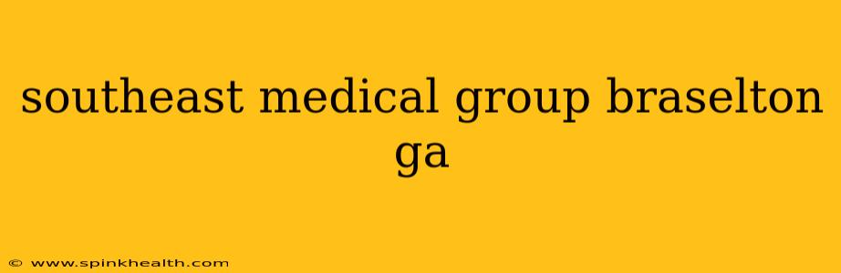 southeast medical group braselton ga