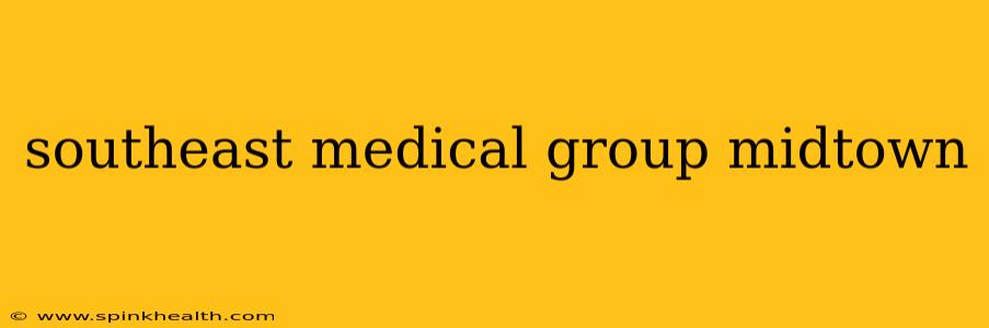 southeast medical group midtown