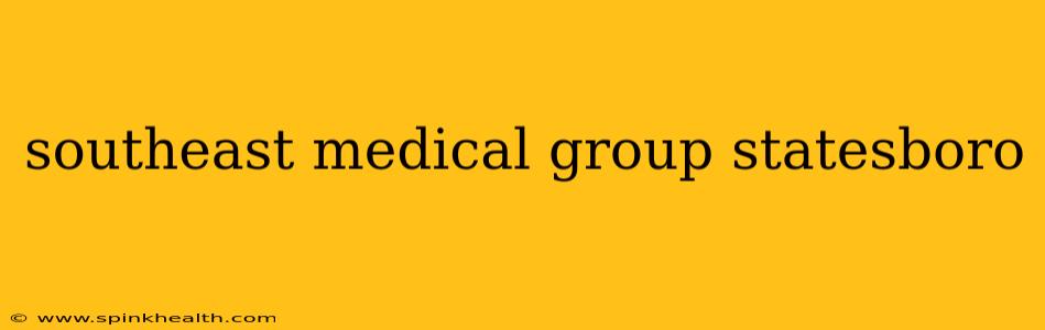 southeast medical group statesboro