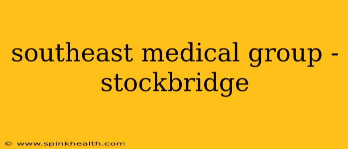southeast medical group - stockbridge