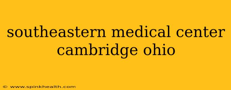 southeastern medical center cambridge ohio