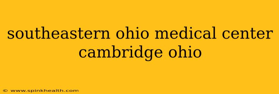 southeastern ohio medical center cambridge ohio