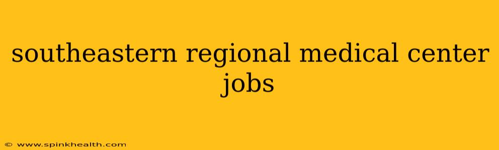 southeastern regional medical center jobs