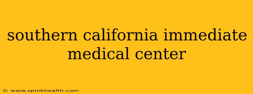 southern california immediate medical center